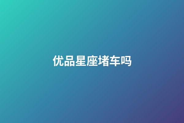 优品星座堵车吗-第1张-星座运势-玄机派