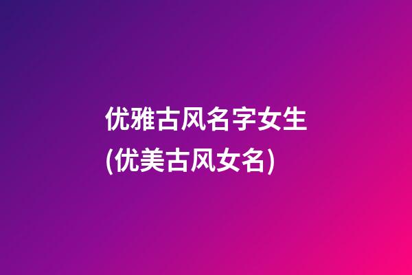 优雅古风名字女生(优美古风女名)