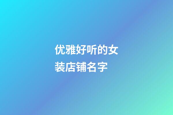 优雅好听的女装店铺名字-第1张-店铺起名-玄机派