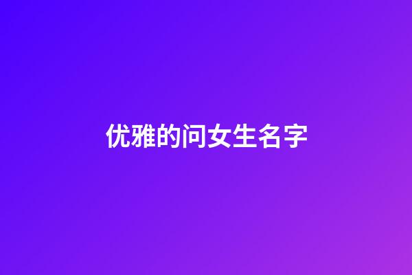 优雅的问女生名字(问女孩的名字很幽默的问法)-第1张-女孩起名-玄机派