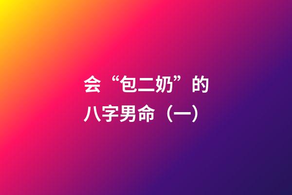 会“包二奶”的八字男命（一）