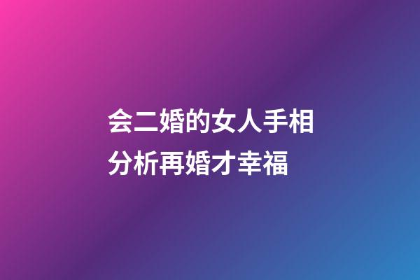 会二婚的女人手相分析再婚才幸福