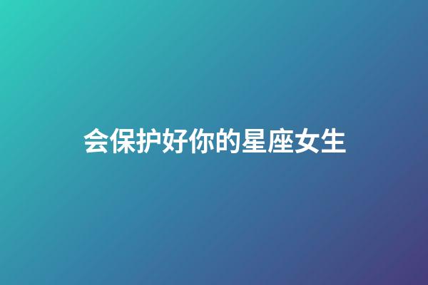 会保护好你的星座女生-第1张-星座运势-玄机派