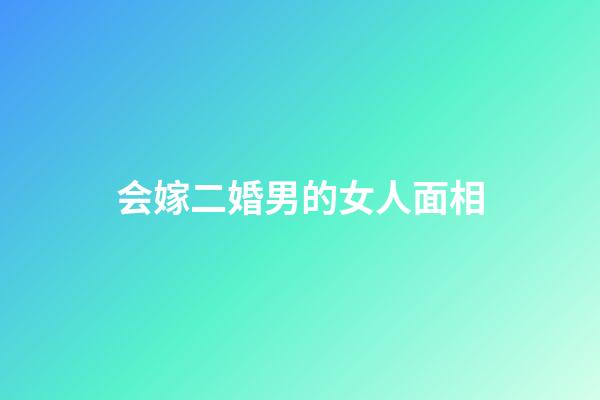 会嫁二婚男的女人面相