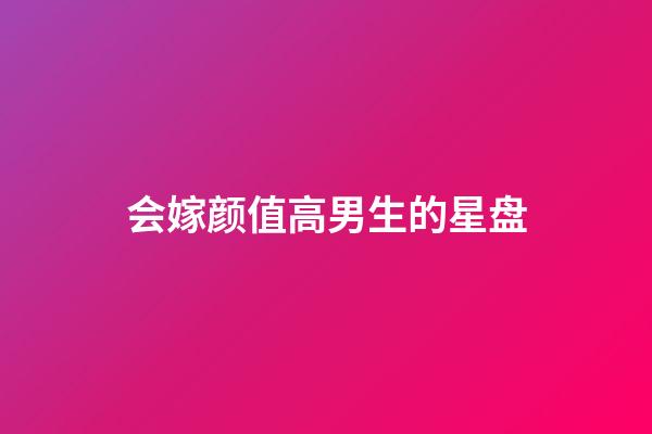 会嫁颜值高男生的星盘-第1张-星座运势-玄机派