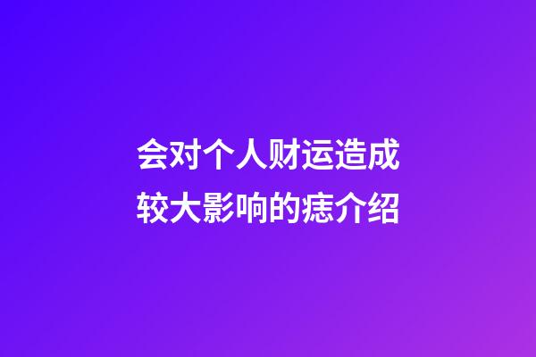 会对个人财运造成较大影响的痣介绍