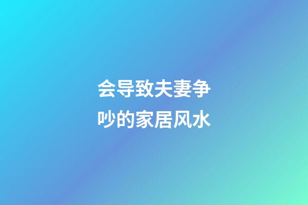 会导致夫妻争吵的家居风水