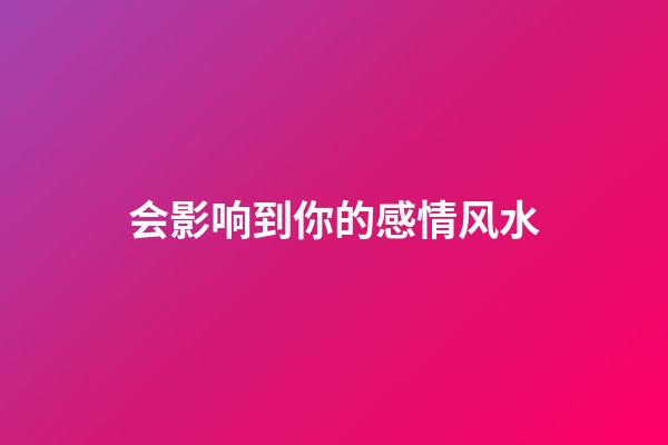 会影响到你的感情风水