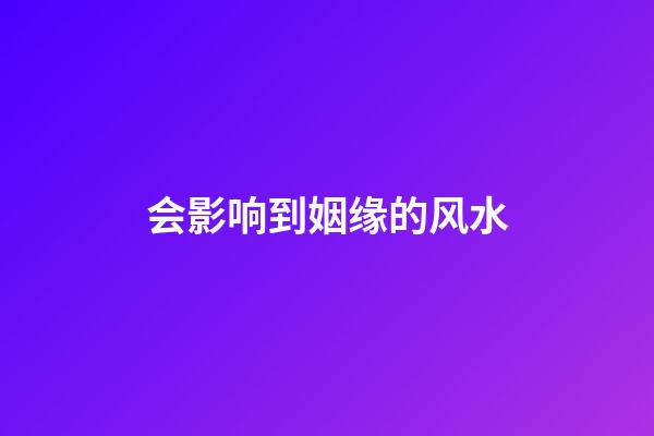 会影响到姻缘的风水