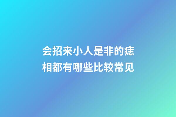 会招来小人是非的痣相都有哪些比较常见