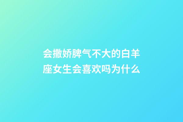 会撒娇脾气不大的白羊座女生会喜欢吗为什么-第1张-星座运势-玄机派