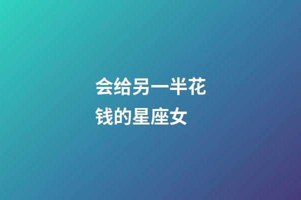 会给另一半花钱的星座女-第1张-星座运势-玄机派