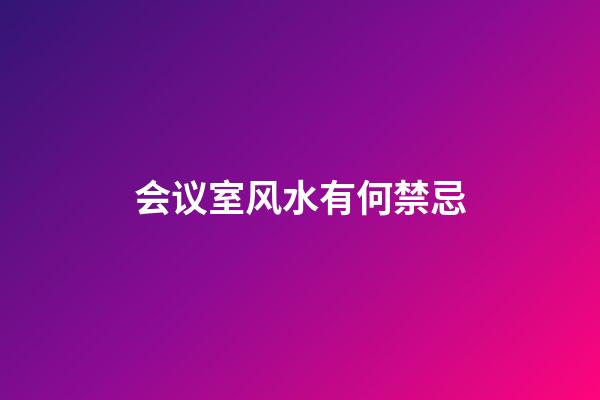 会议室风水有何禁忌