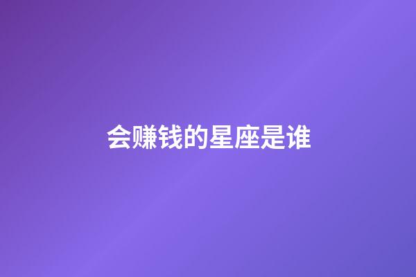 会赚钱的星座是谁-第1张-星座运势-玄机派