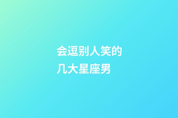 会逗别人笑的几大星座男-第1张-星座运势-玄机派