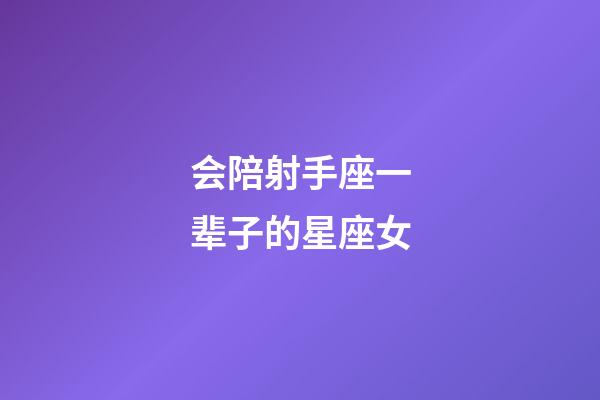 会陪射手座一辈子的星座女-第1张-星座运势-玄机派