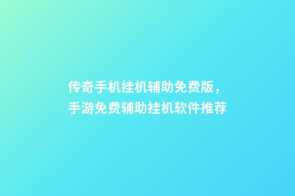 传奇手机挂机辅助免费版，手游免费辅助挂机软件推荐-第1张-观点-玄机派