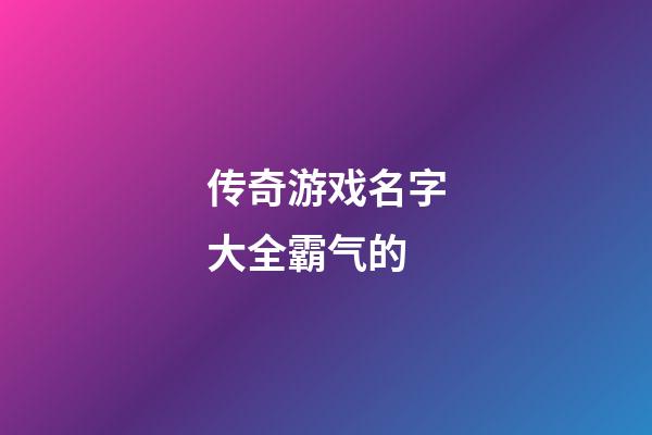 传奇游戏名字大全霸气的