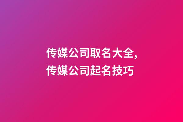 传媒公司取名大全,传媒公司起名技巧-第1张-公司起名-玄机派