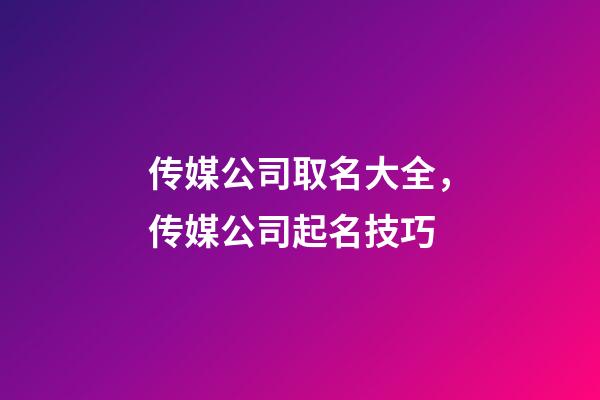 传媒公司取名大全，传媒公司起名技巧-第1张-公司起名-玄机派