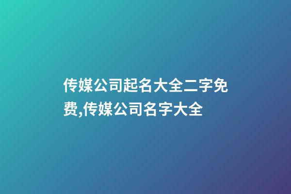 传媒公司起名大全二字免费,传媒公司名字大全-第1张-公司起名-玄机派