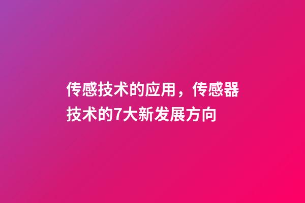传感技术的应用，传感器技术的7大新发展方向-第1张-观点-玄机派