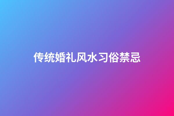 传统婚礼风水习俗禁忌