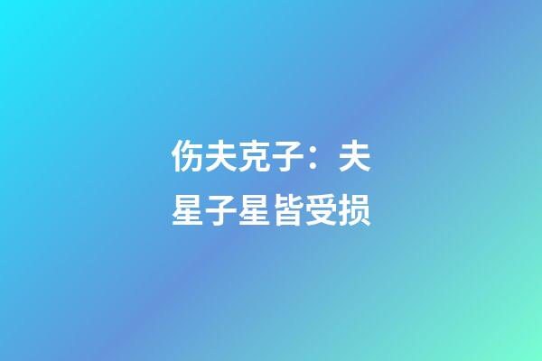 伤夫克子：夫星子星皆受损