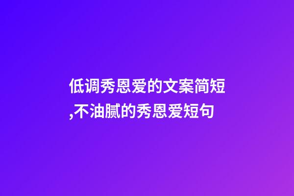 低调秀恩爱的文案简短,不油腻的秀恩爱短句-第1张-观点-玄机派