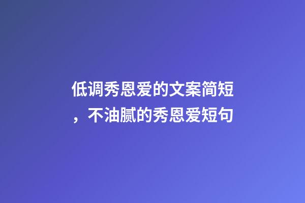 低调秀恩爱的文案简短，不油腻的秀恩爱短句-第1张-观点-玄机派