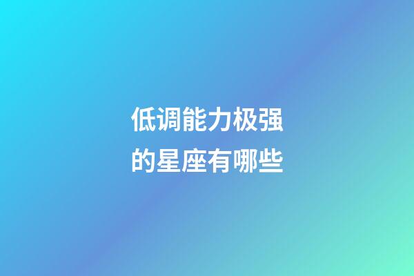 低调能力极强的星座有哪些-第1张-星座运势-玄机派