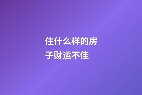 住什么样的房子财运不佳