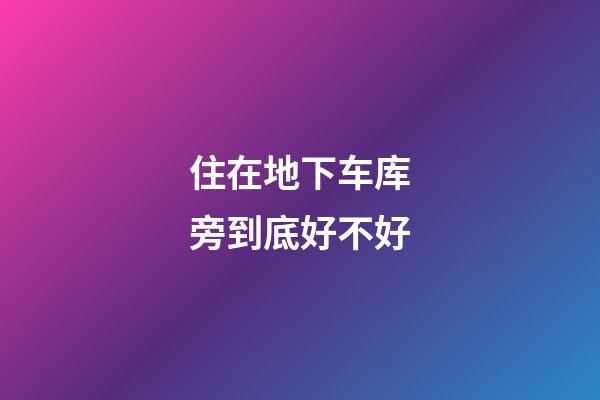 住在地下车库旁到底好不好