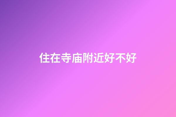 住在寺庙附近好不好