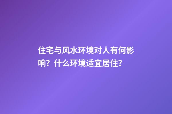 住宅与风水环境对人有何影响？什么环境适宜居住？