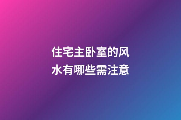 住宅主卧室的风水有哪些需注意