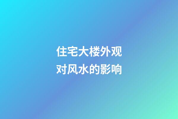 住宅大楼外观对风水的影响
