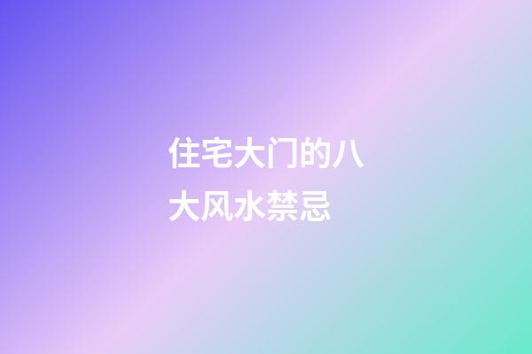 住宅大门的八大风水禁忌