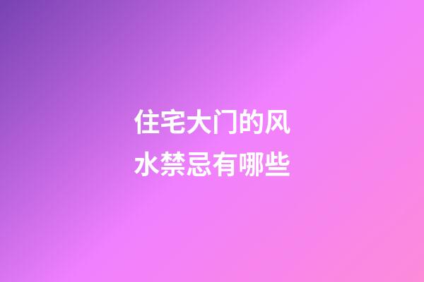 住宅大门的风水禁忌有哪些