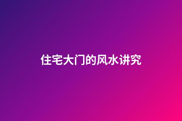 住宅大门的风水讲究