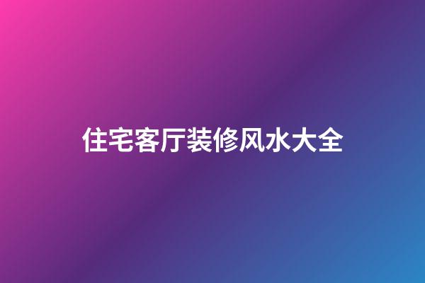 住宅客厅装修风水大全