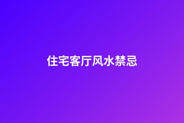 住宅客厅风水禁忌