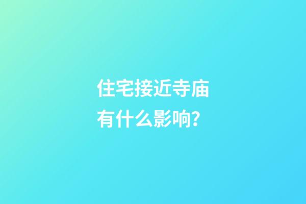 住宅接近寺庙有什么影响？