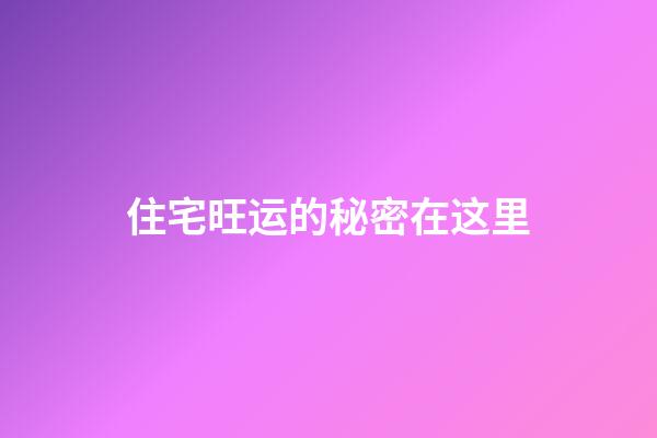 住宅旺运的秘密在这里