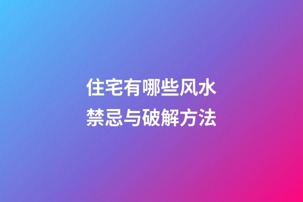 住宅有哪些风水禁忌与破解方法