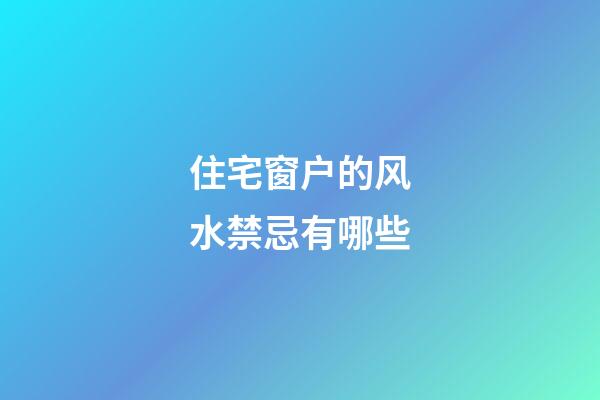 住宅窗户的风水禁忌有哪些