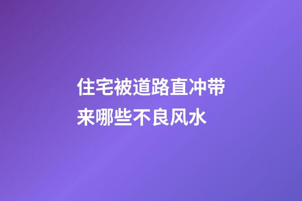 住宅被道路直冲带来哪些不良风水
