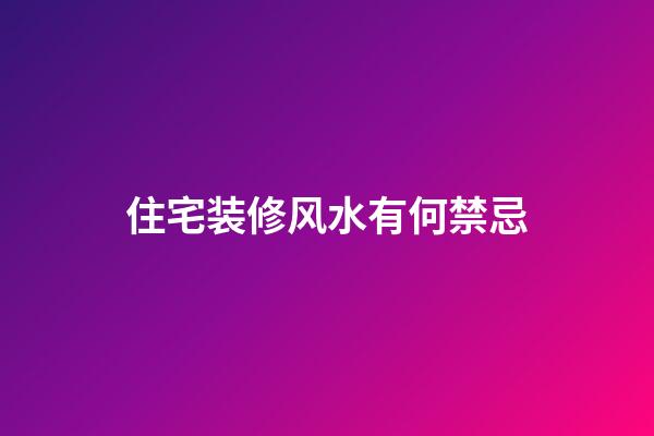 住宅装修风水有何禁忌