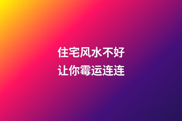 住宅风水不好让你霉运连连