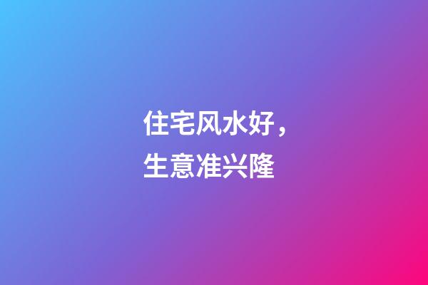 住宅风水好，生意准兴隆